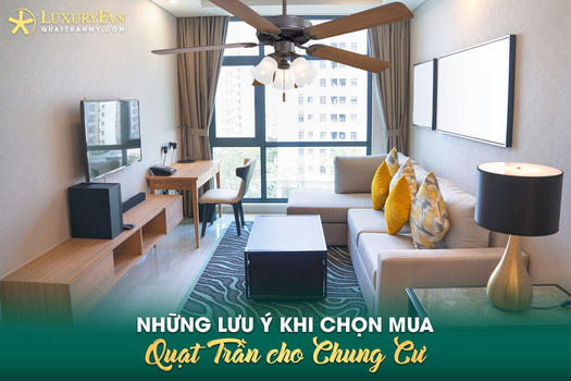 7 KINH NGHIỆM CHỌN MUA QUẠT TRẦN CHO CHUNG CƯ